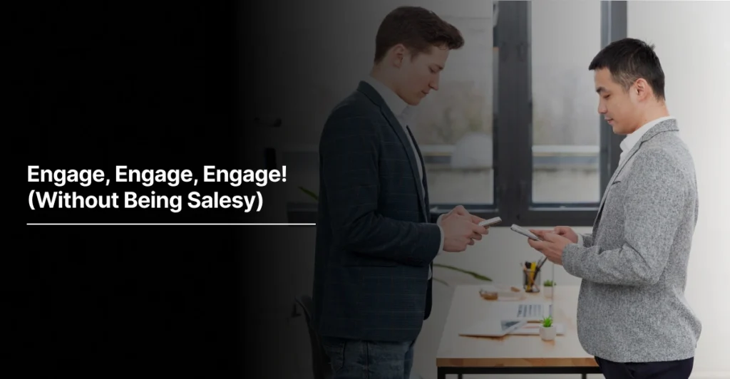  Engage, Engage, Engage! (Without Being Salesy)