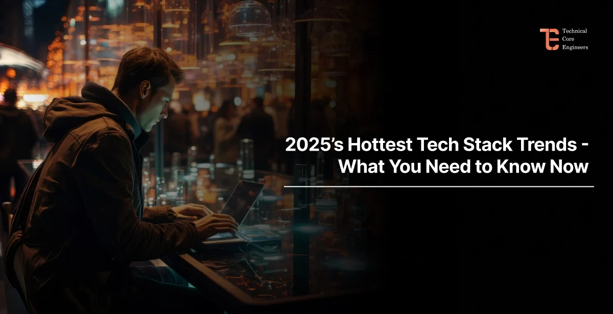 2025’s Hottest Tech Stack Trends—What You Need to Know Now