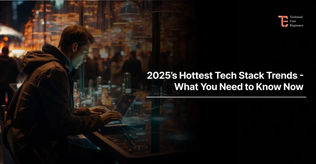 2025’s Hottest Tech Stack Trends—What You Need to Know Now At Tecoreng