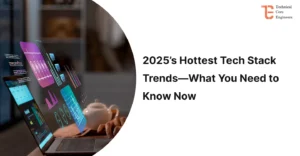 2025’s Hottest Tech Stack Trends—What You Need to Know Now