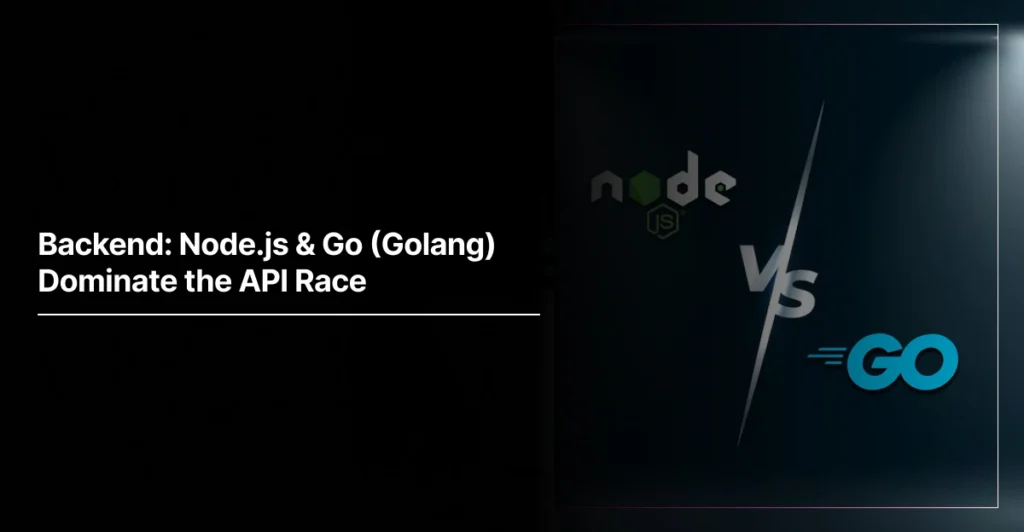 Backend Tech Stack Trends : Node.js & Go (Golang) Dominate the API Race