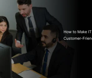 How to Make IT Services Truly Customer-Friendly