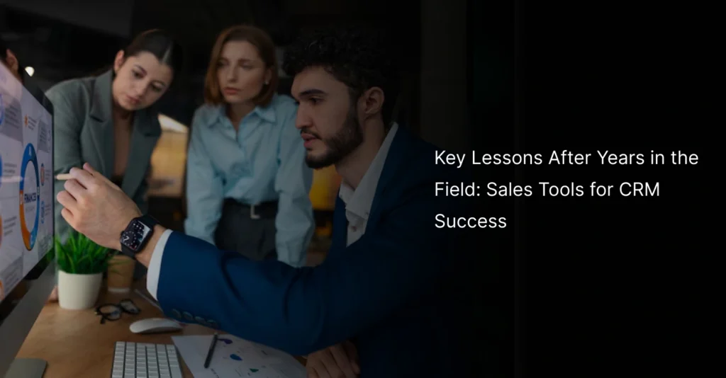 💡 Key Lessons After Years in the Field: Sales Tools for CRM Success