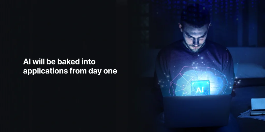 AI will be baked into applications from day one