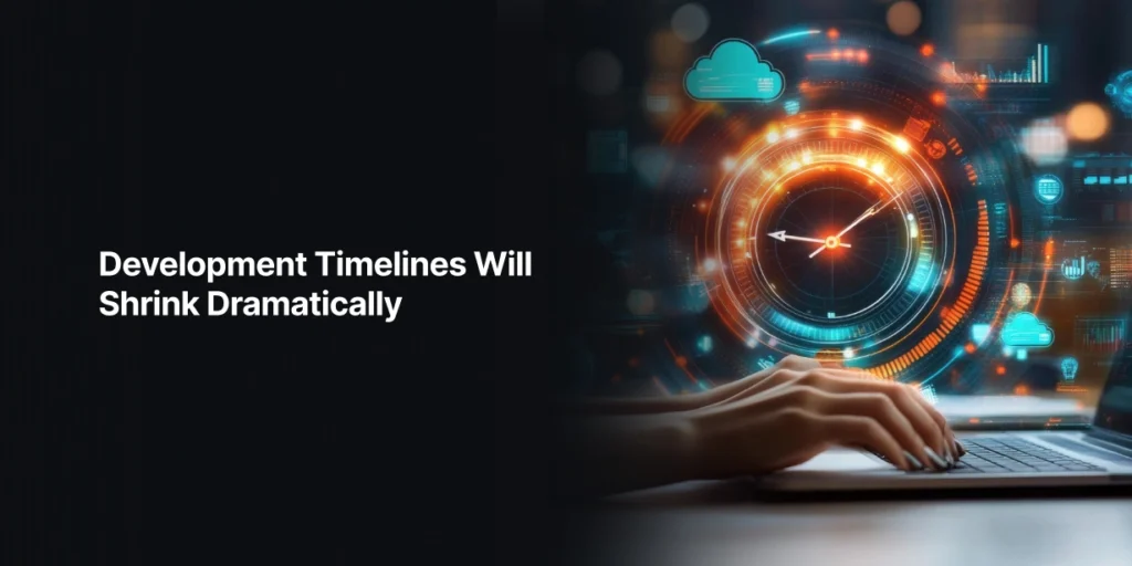 Development Timelines Will Shrink Dramatically
