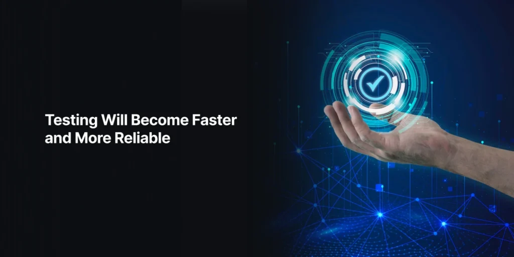  Testing Will Become Faster and More Reliable