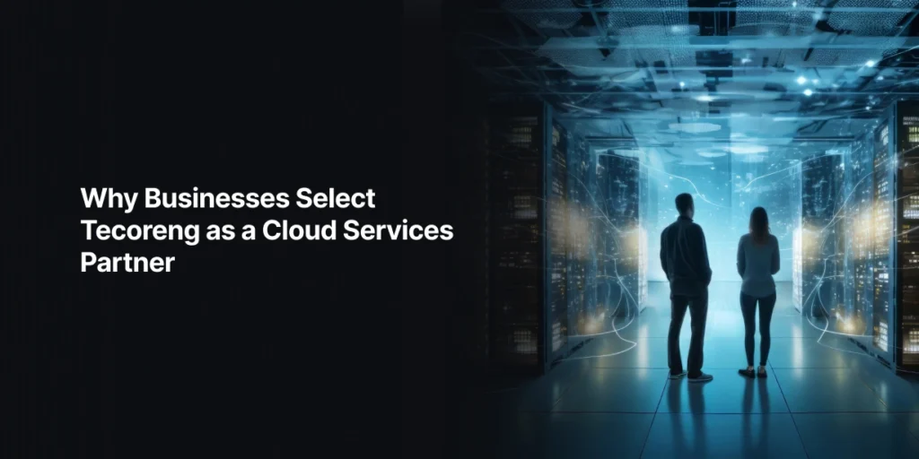 Why Businesses Select Tecoreng as a Cloud Services Partner AT Tecoreng