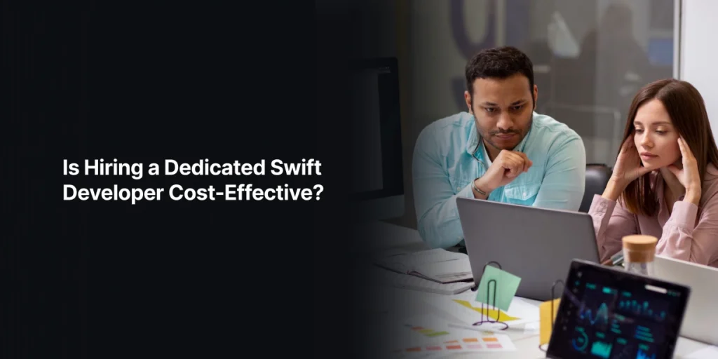  Is Hiring a Dedicated Swift Developer Cost-Effective?