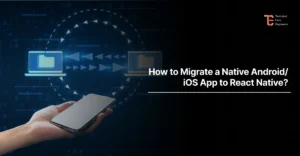 How to Migrate a Native Android/iOS App to React Native?