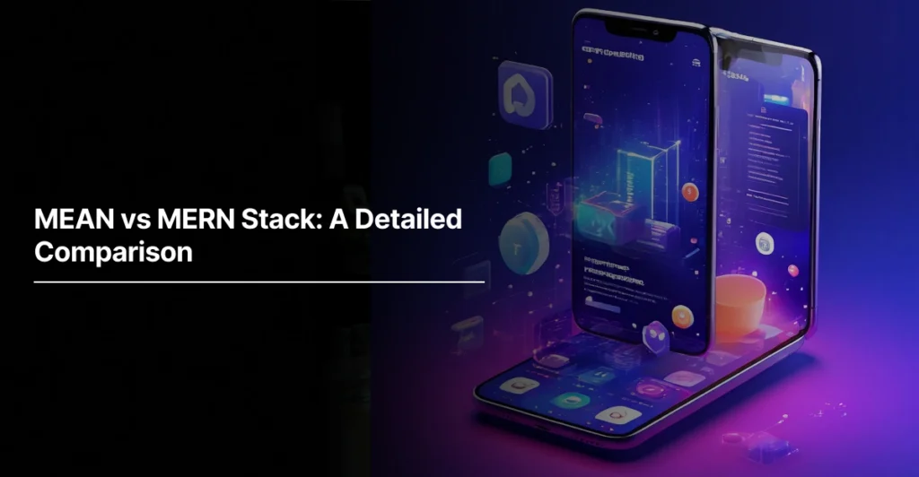 MEAN vs MERN Stack A Detailed Comparison