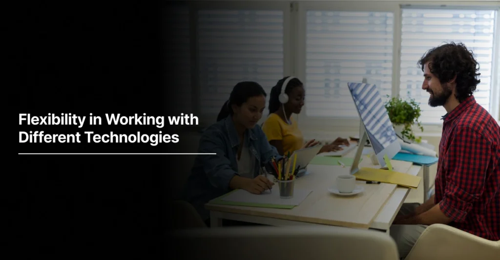 Flexibility in Working with Different Technologies