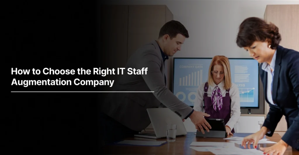 How to Choose the Right IT Staff Augmentation Company