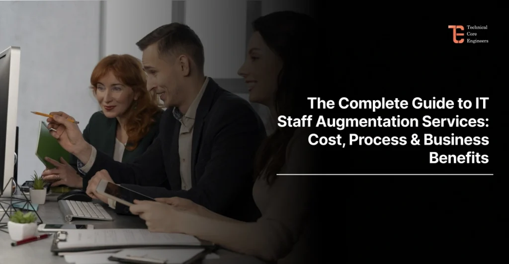 The Complete Guide to IT Staff Augmentation Services: Cost, Process & Business Benefits