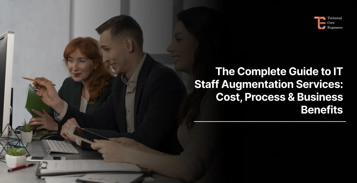 The Complete Guide to IT Staff Augmentation Services: Cost, Process & Business Benefits