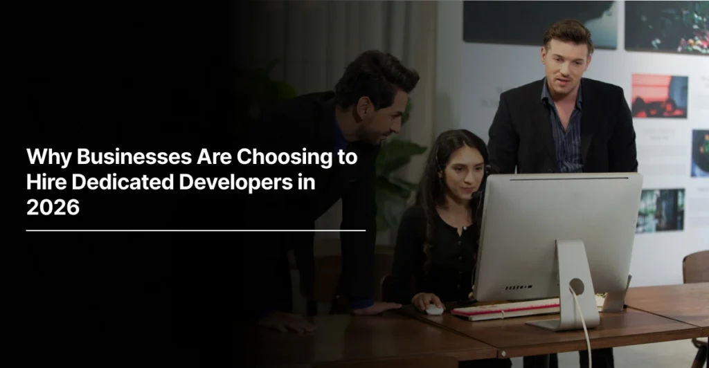 Why Businesses Are Choosing to Hire Dedicated Developers in 2026