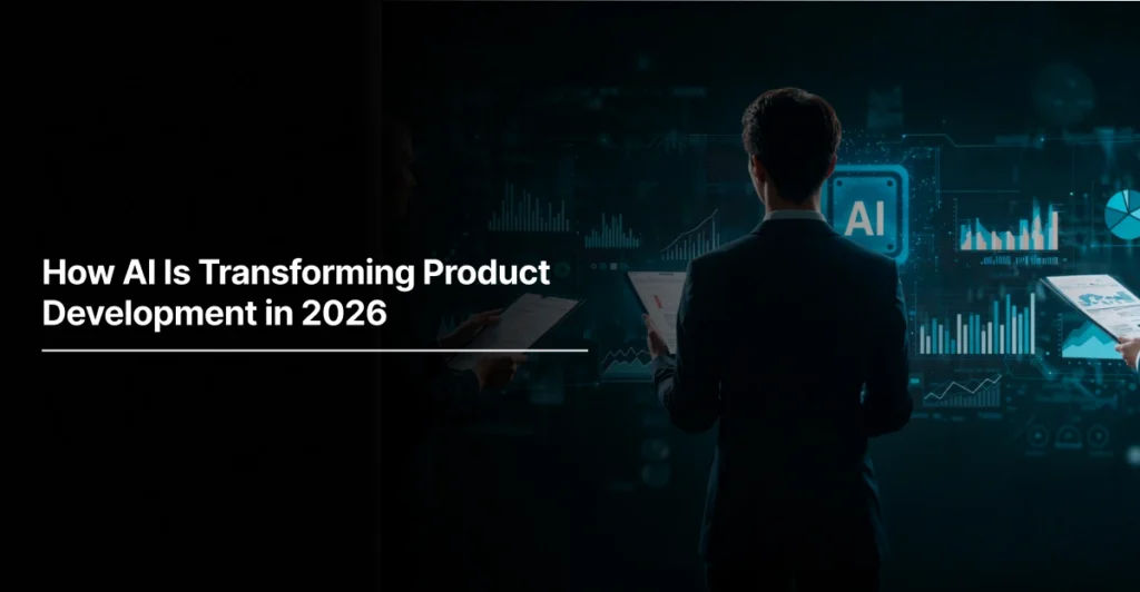 How AI Is Transforming Product Development in 2026
