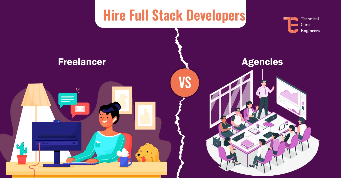 Hire Full-Stack Developers: Freelancers Vs Agencies